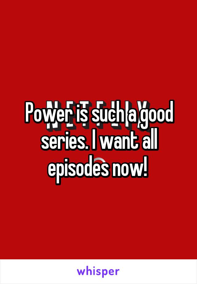 Power is such a good series. I want all episodes now! 