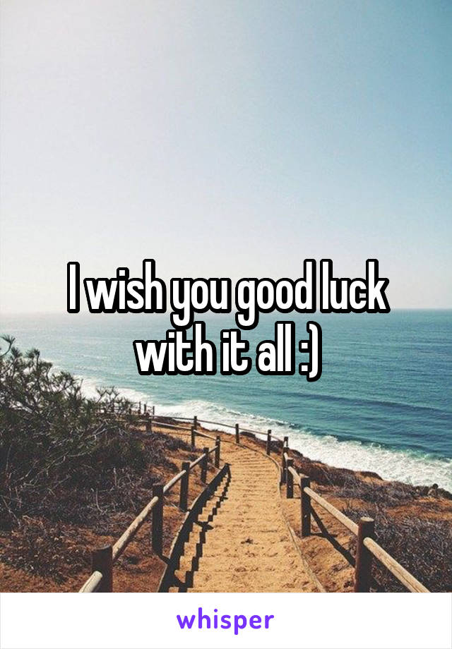 I wish you good luck with it all :)