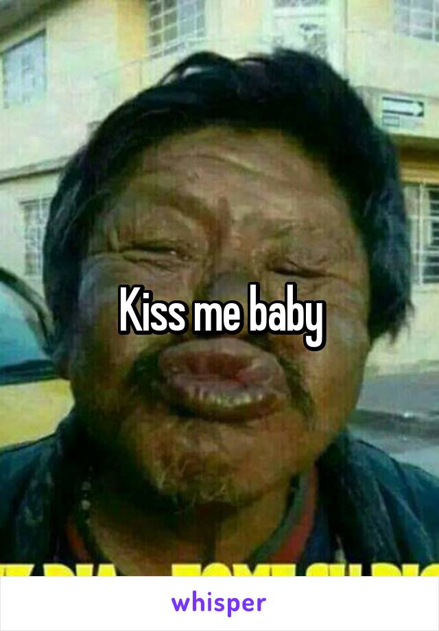 Kiss me baby