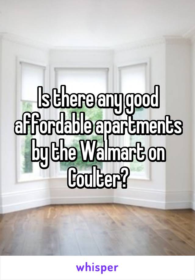 Is there any good affordable apartments by the Walmart on Coulter?