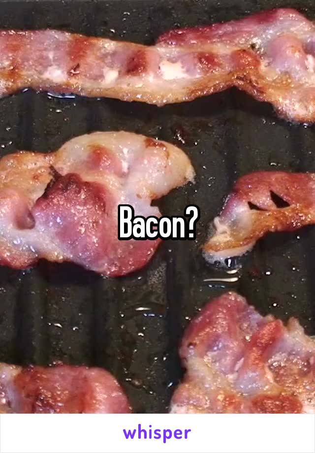 Bacon?