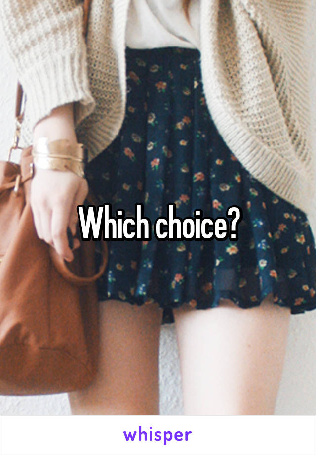 Which choice?