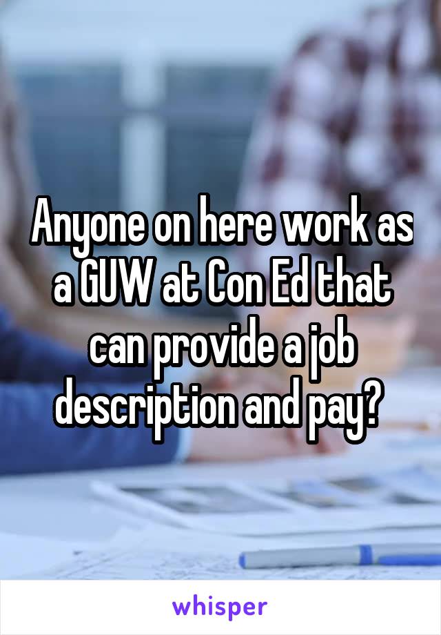 Anyone on here work as a GUW at Con Ed that can provide a job description and pay? 