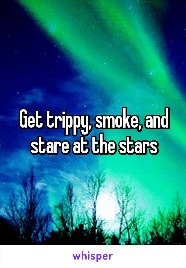 Get trippy, smoke, and stare at the stars