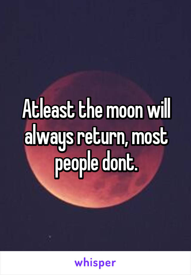 Atleast the moon will always return, most people dont.