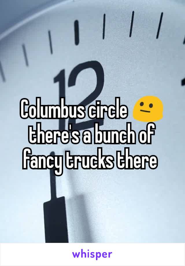 Columbus circle 😐 there's a bunch of fancy trucks there 