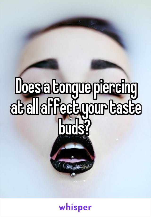 Does a tongue piercing at all affect your taste buds? 