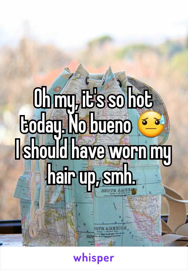 Oh my, it's so hot today. No bueno 😓
I should have worn my hair up, smh. 