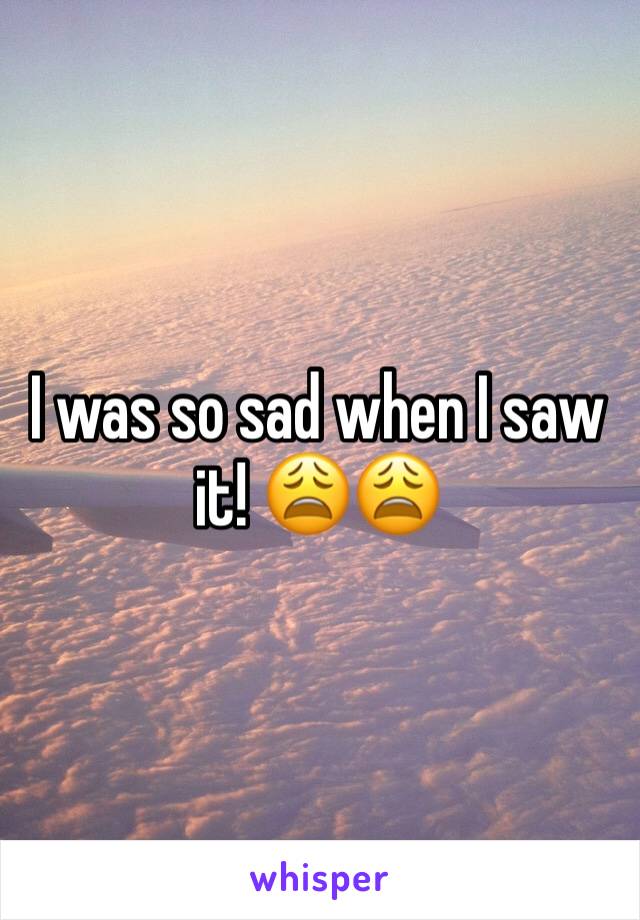 I was so sad when I saw it! 😩😩