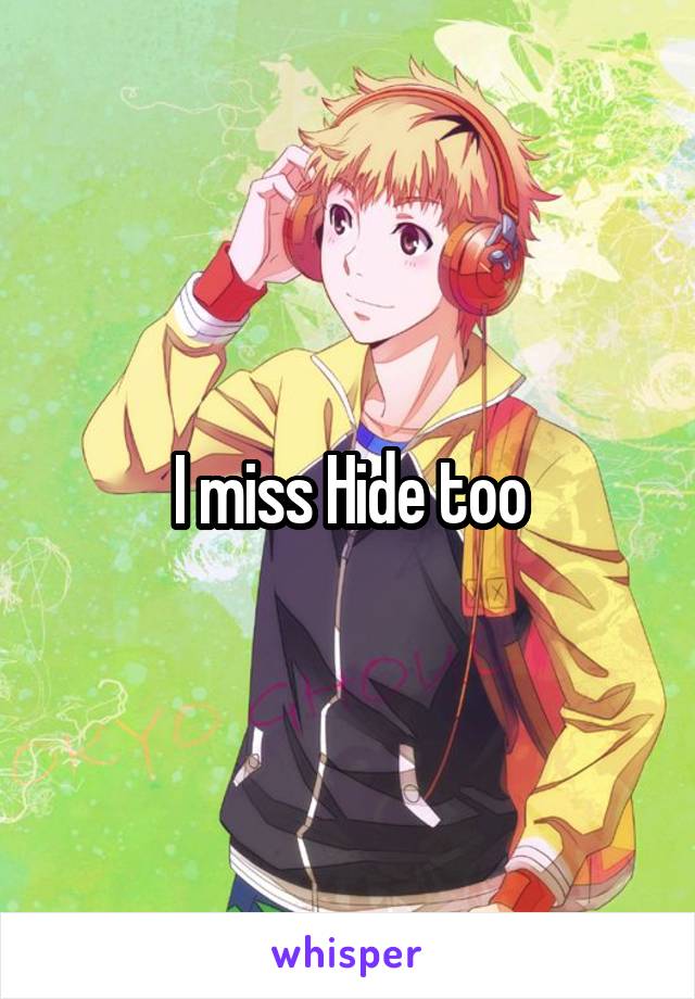 I miss Hide too