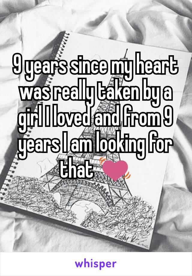 9 years since my heart was really taken by a girl I loved and from 9 years I am looking for that 💓