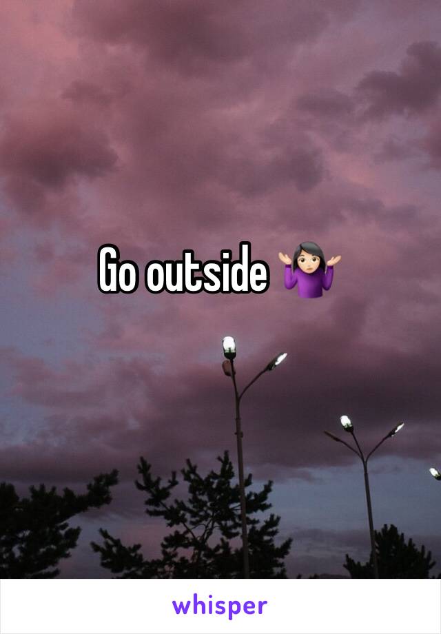 Go outside 🤷🏻‍♀️