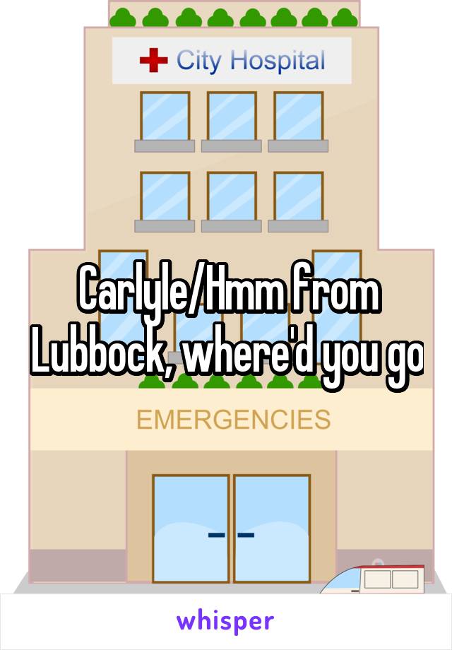 Carlyle/Hmm from Lubbock, where'd you go