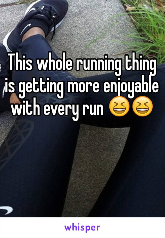 This whole running thing is getting more enjoyable with every run 😆😆