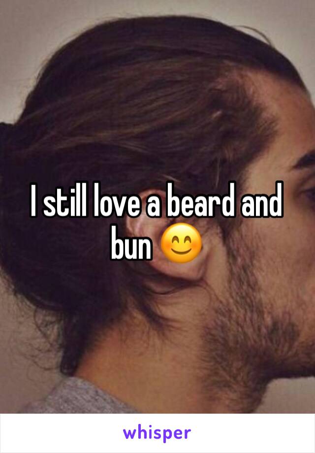 I still love a beard and bun 😊