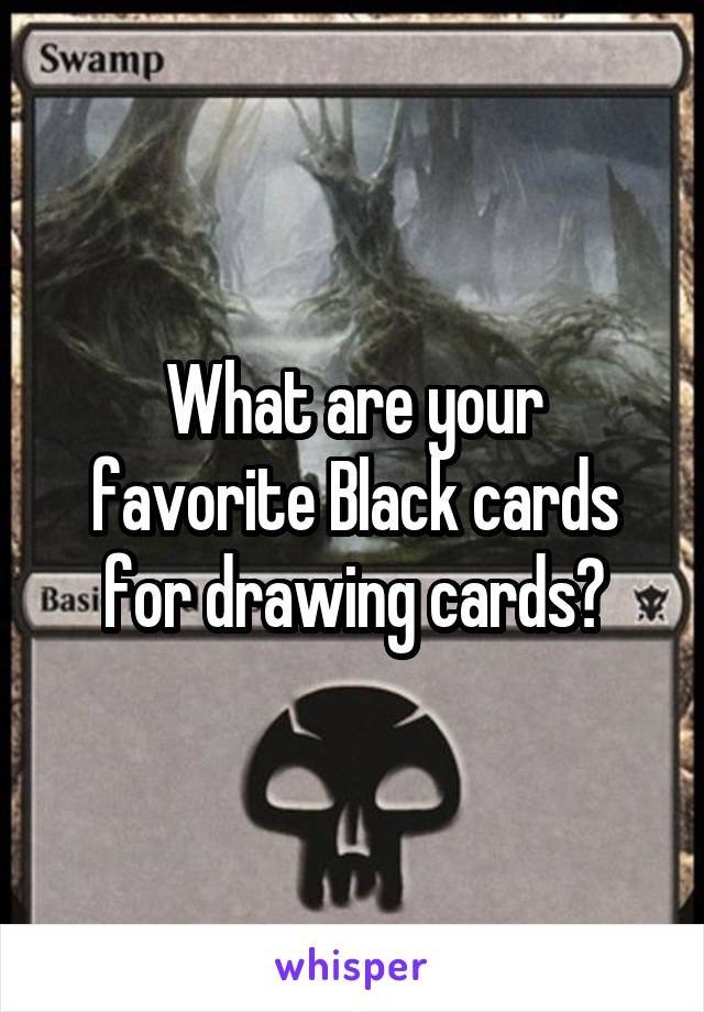 What are your favorite Black cards for drawing cards?