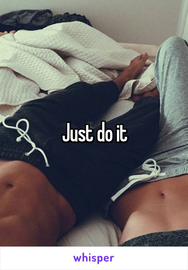 Just do it