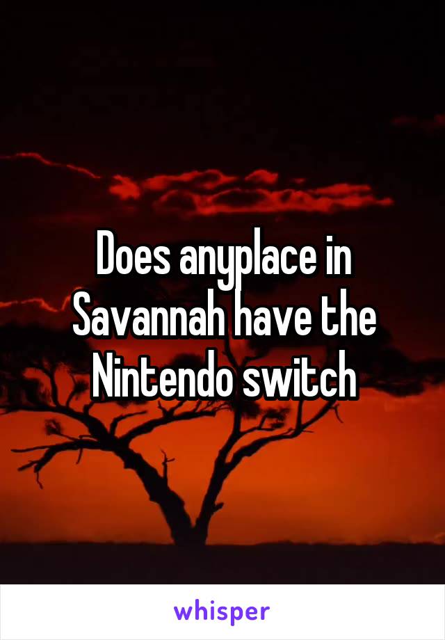 Does anyplace in Savannah have the Nintendo switch