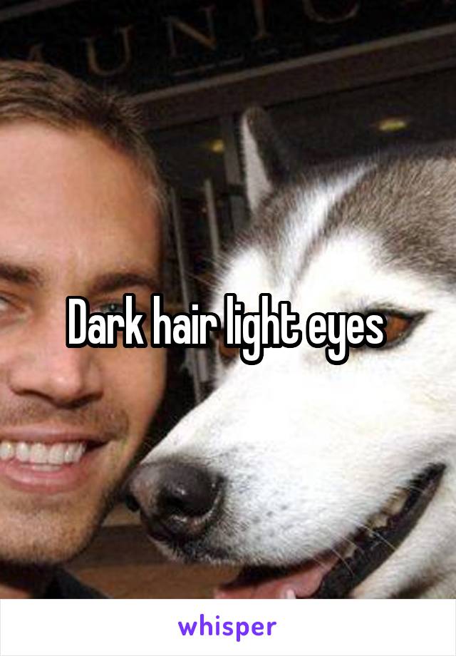 Dark hair light eyes 