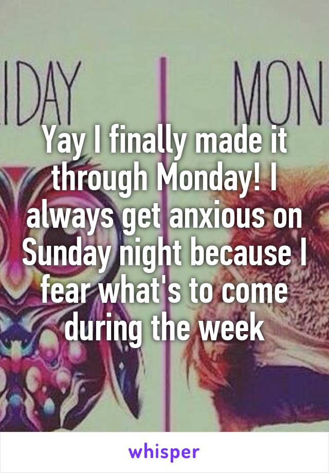 Yay I finally made it through Monday! I always get anxious on Sunday night because I fear what's to come during the week