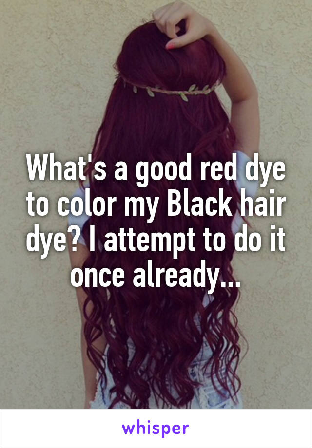 What's a good red dye to color my Black hair dye? I attempt to do it once already...