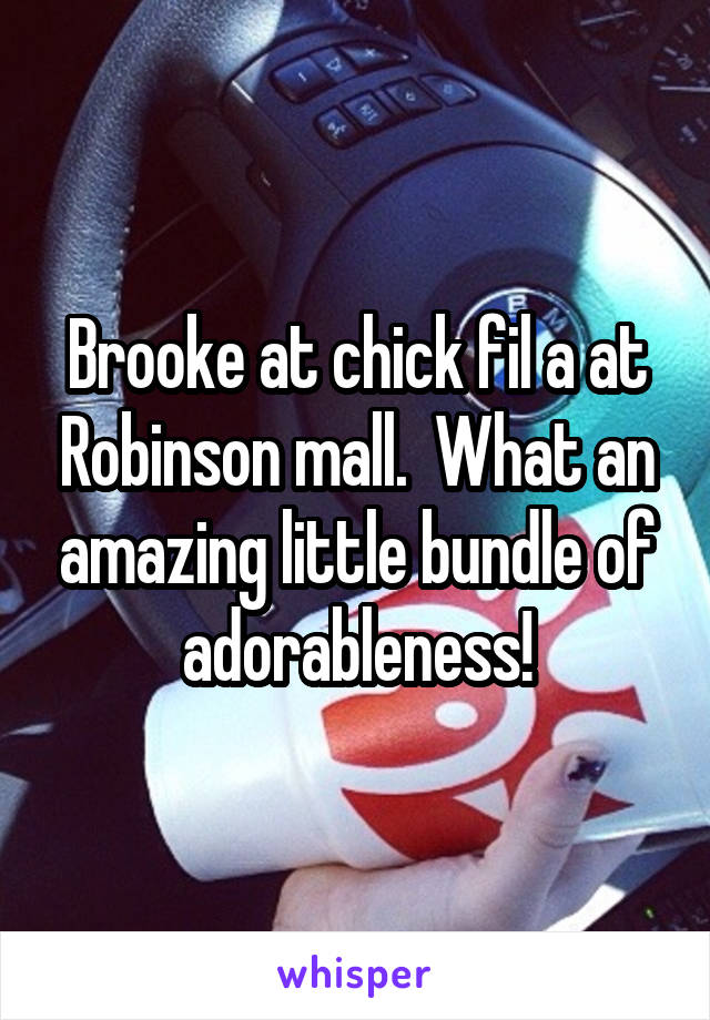 Brooke at chick fil a at Robinson mall.  What an amazing little bundle of adorableness!