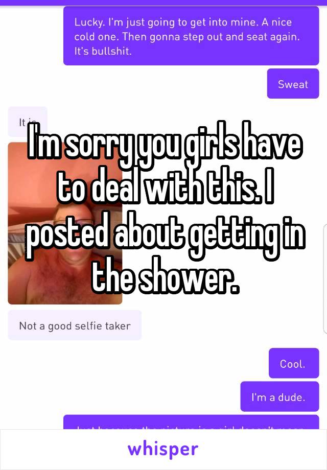 I'm sorry you girls have to deal with this. I posted about getting in the shower.
