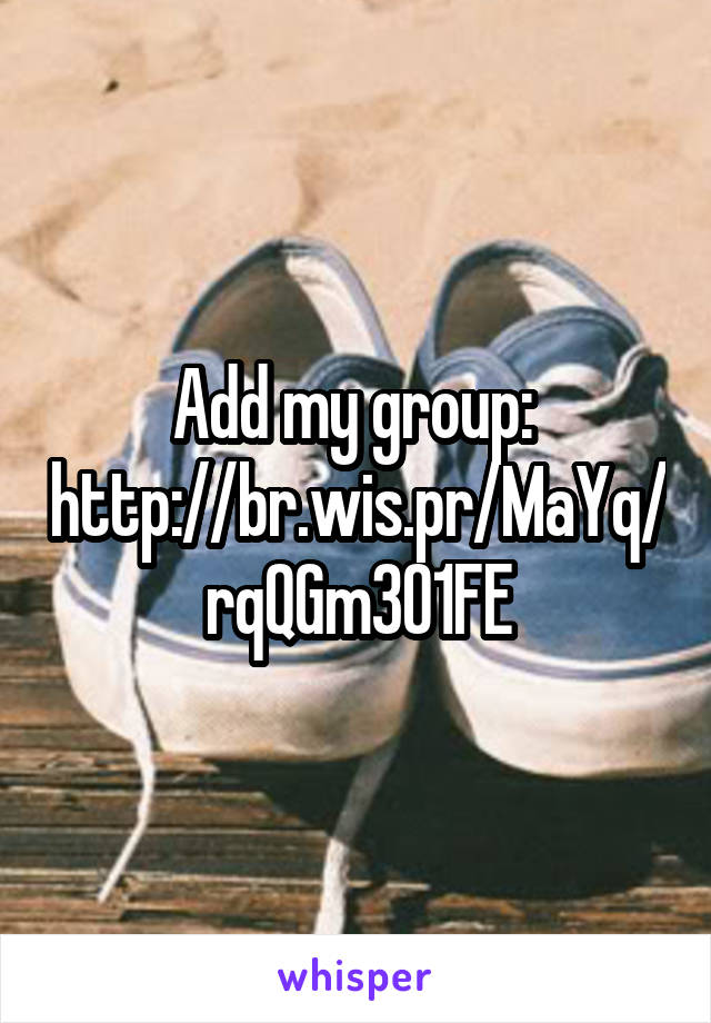 Add my group: 
http://br.wis.pr/MaYq/rqQGm3O1FE