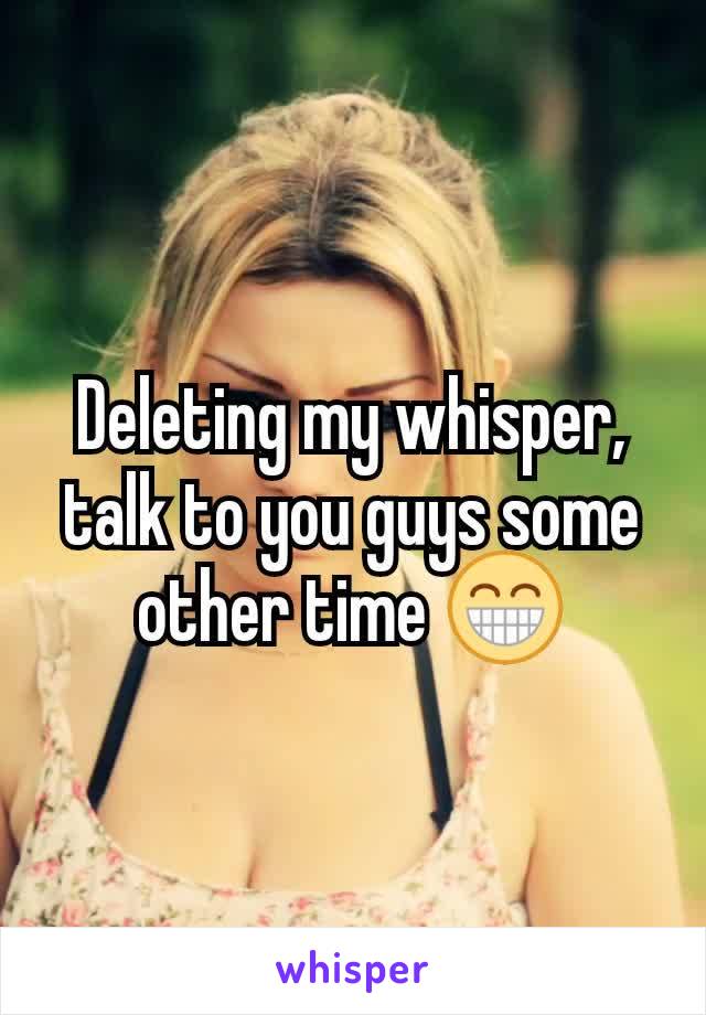 Deleting my whisper, talk to you guys some other time 😁