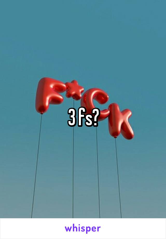 3 fs?