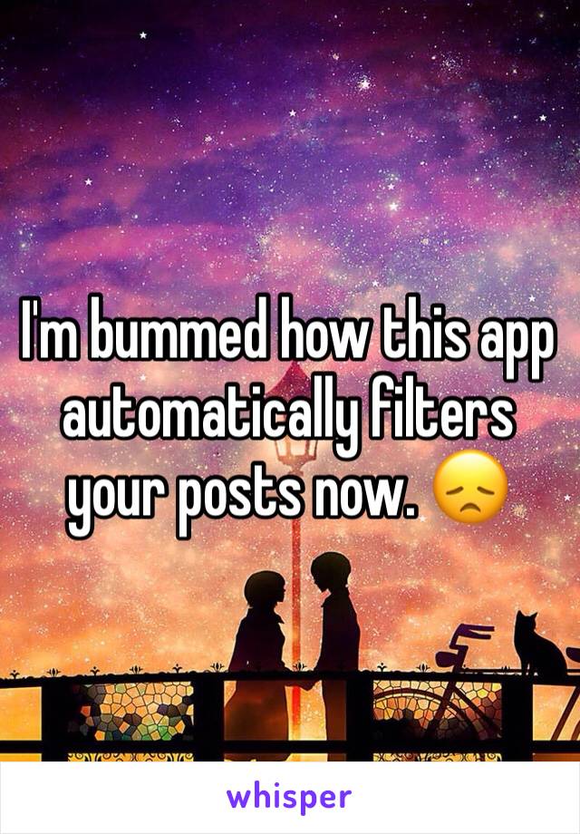 I'm bummed how this app automatically filters your posts now. 😞