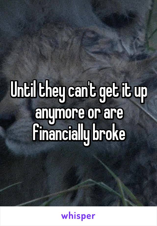 Until they can't get it up anymore or are financially broke