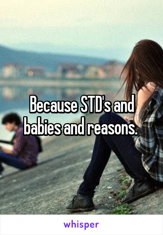 Because STD's and babies and reasons. 