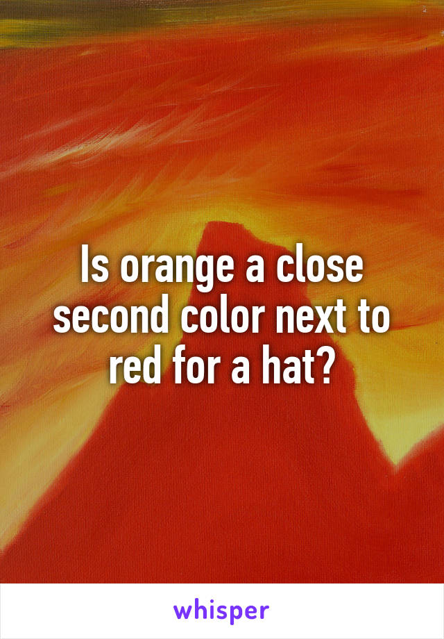 Is orange a close second color next to red for a hat?