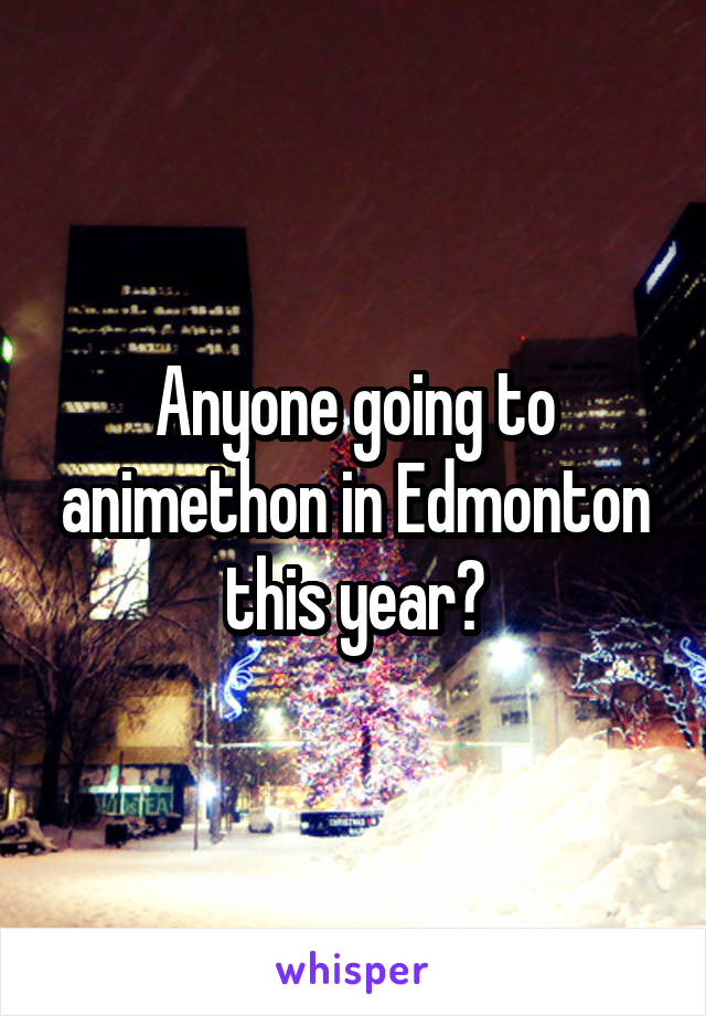 Anyone going to animethon in Edmonton this year?