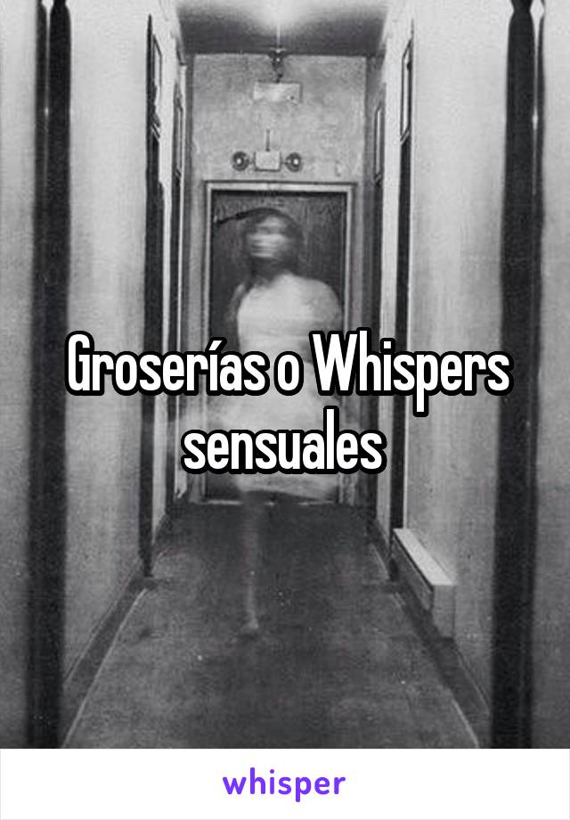 Groserías o Whispers sensuales 