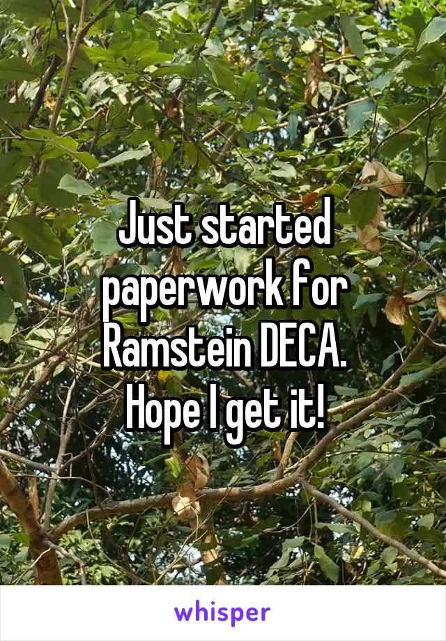 Just started paperwork for Ramstein DECA.
Hope I get it!