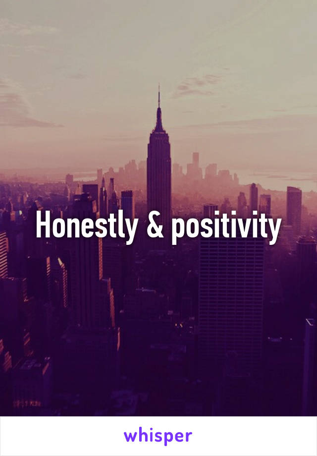 Honestly & positivity