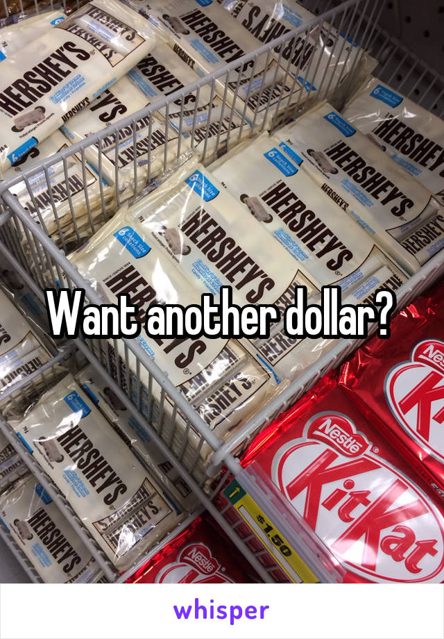 Want another dollar? 