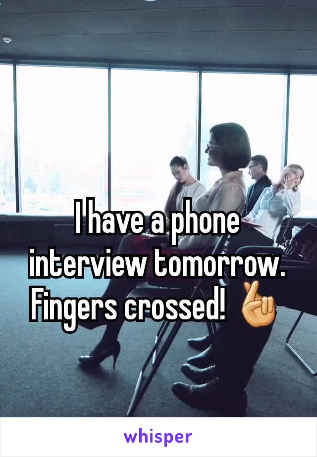 I have a phone interview tomorrow.  Fingers crossed! 🤞