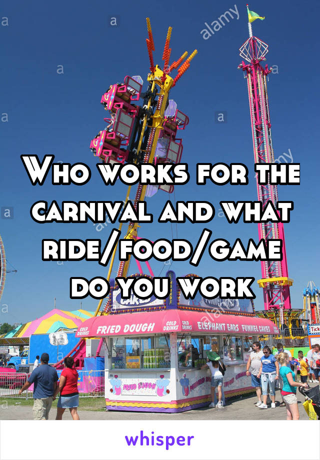 Who works for the carnival and what ride/food/game do you work