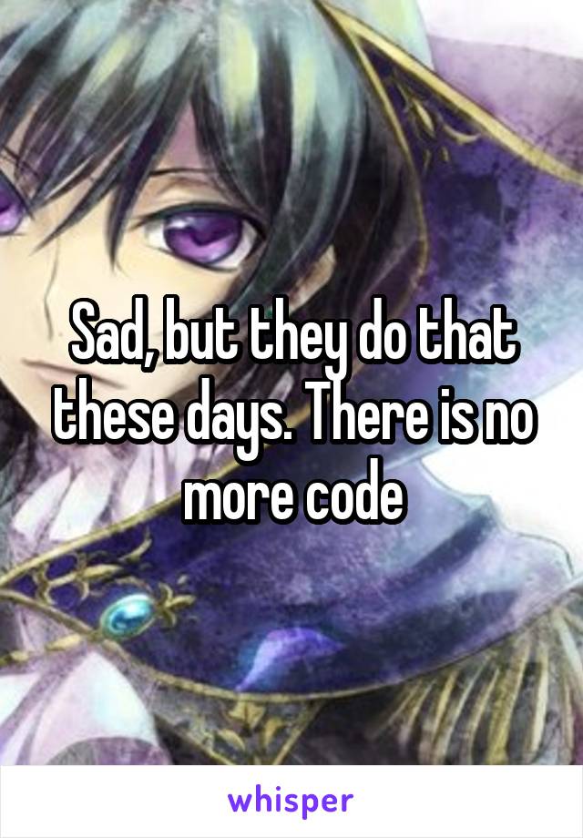 Sad, but they do that these days. There is no more code