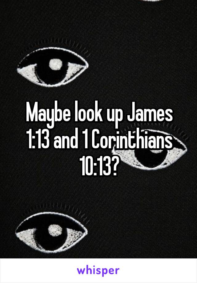 Maybe look up James 1:13 and 1 Corinthians 10:13?