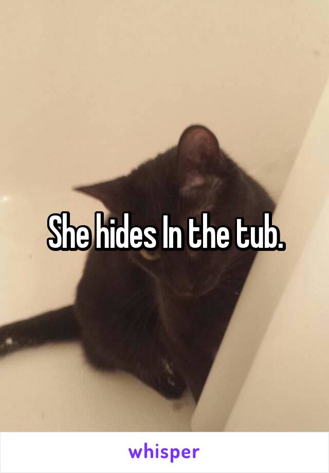 She hides In the tub.