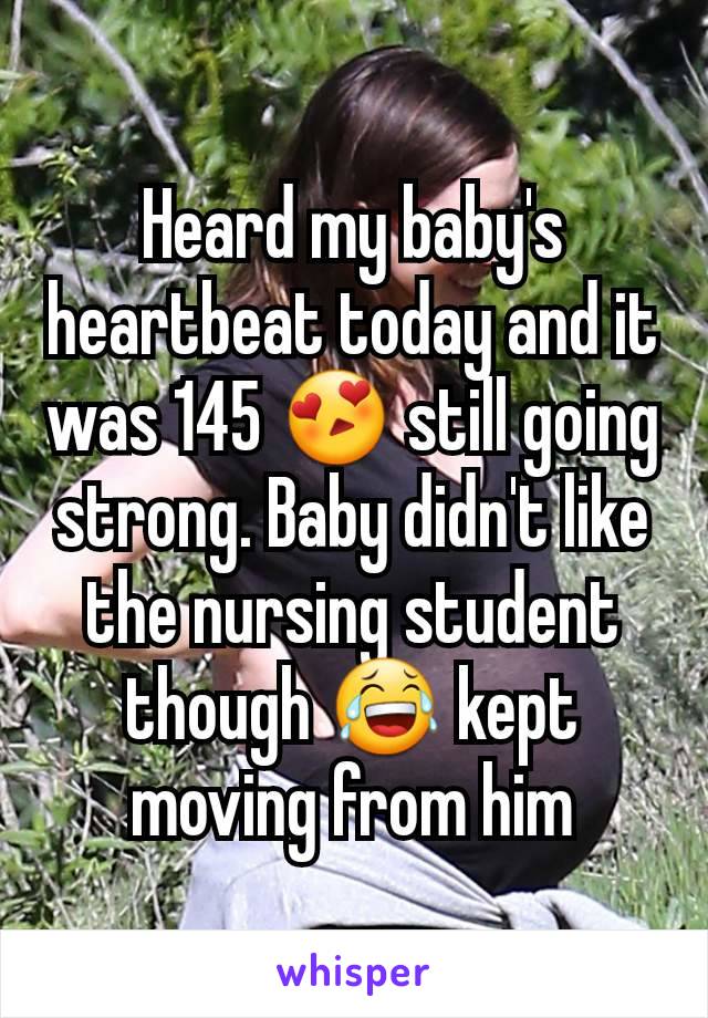 Heard my baby's heartbeat today and it was 145 😍 still going strong. Baby didn't like the nursing student though 😂 kept moving from him