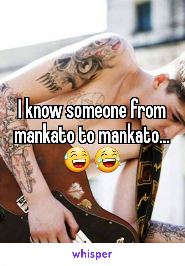 I know someone from mankato to mankato... 😅😂