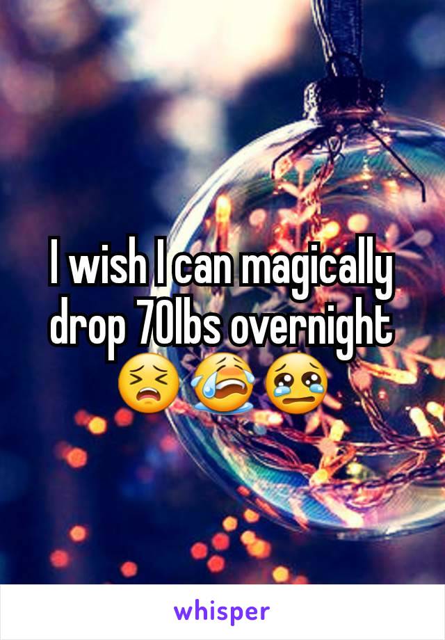 I wish I can magically drop 70lbs overnight 😣😭😢