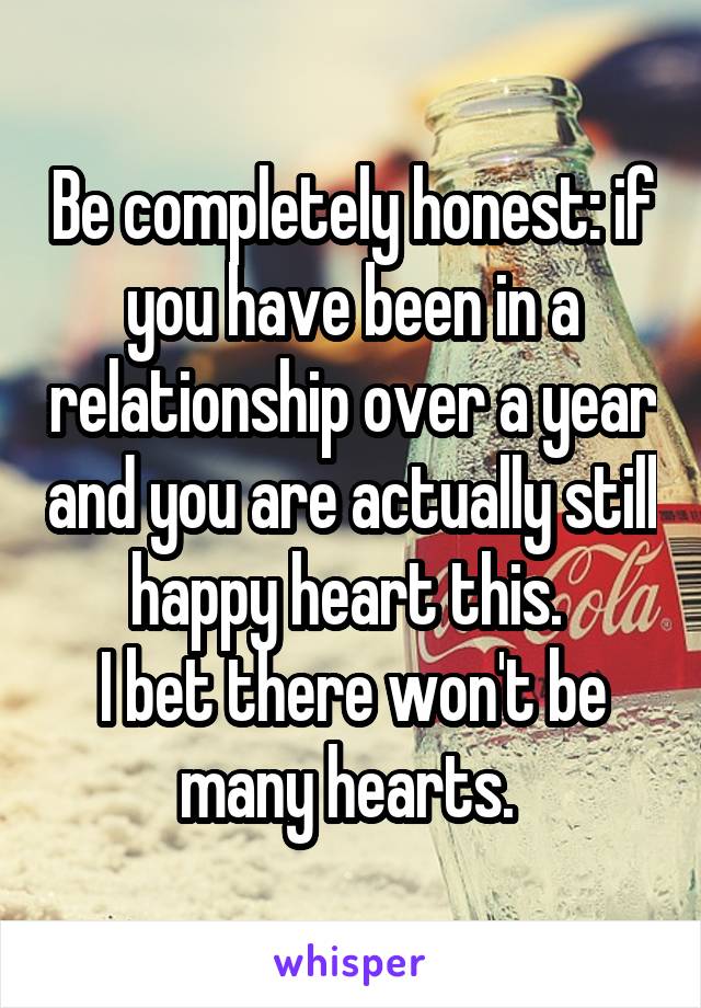 Be completely honest: if you have been in a relationship over a year and you are actually still happy heart this. 
I bet there won't be many hearts. 