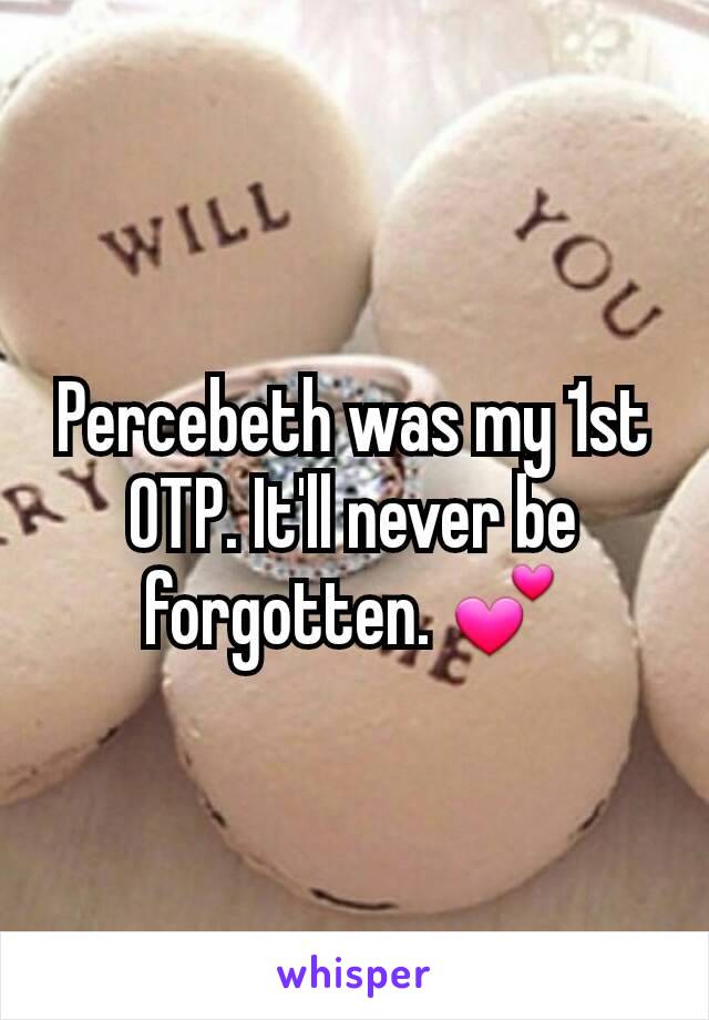 Percebeth was my 1st OTP. It'll never be forgotten. 💕