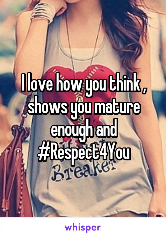 I love how you think , shows you mature enough and #Respect4You